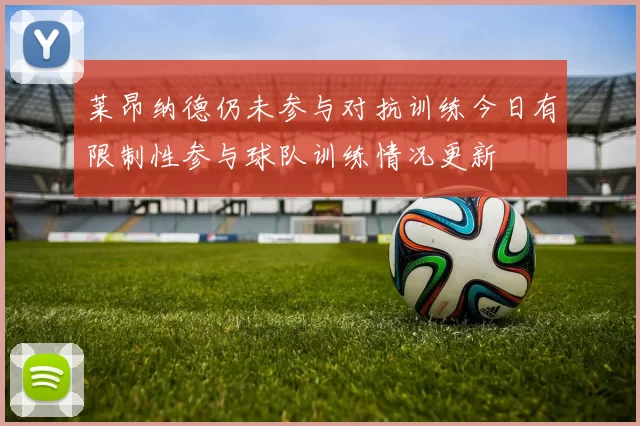 莱昂纳德仍未参与对抗训练今日有限制性参与球队训练情况更新